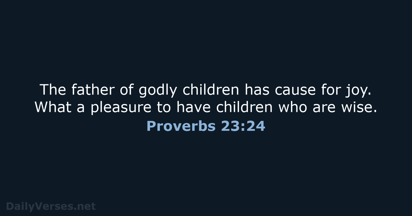 Proverbs 23:24 - NLT