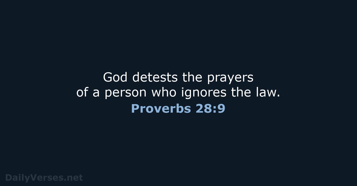 God detests the prayers of a person who ignores the law. Proverbs 28:9