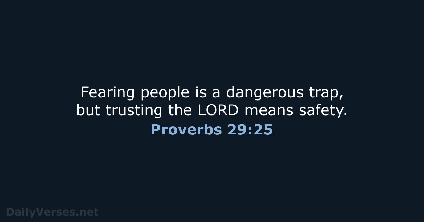 Fearing people is a dangerous trap, but trusting the LORD means safety. Proverbs 29:25