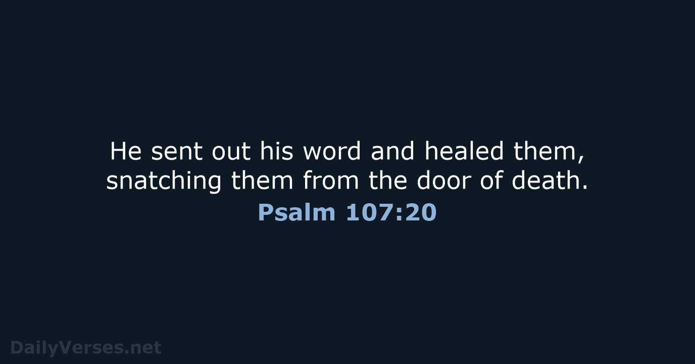 He sent out his word and healed them, snatching them from the… Psalm 107:20
