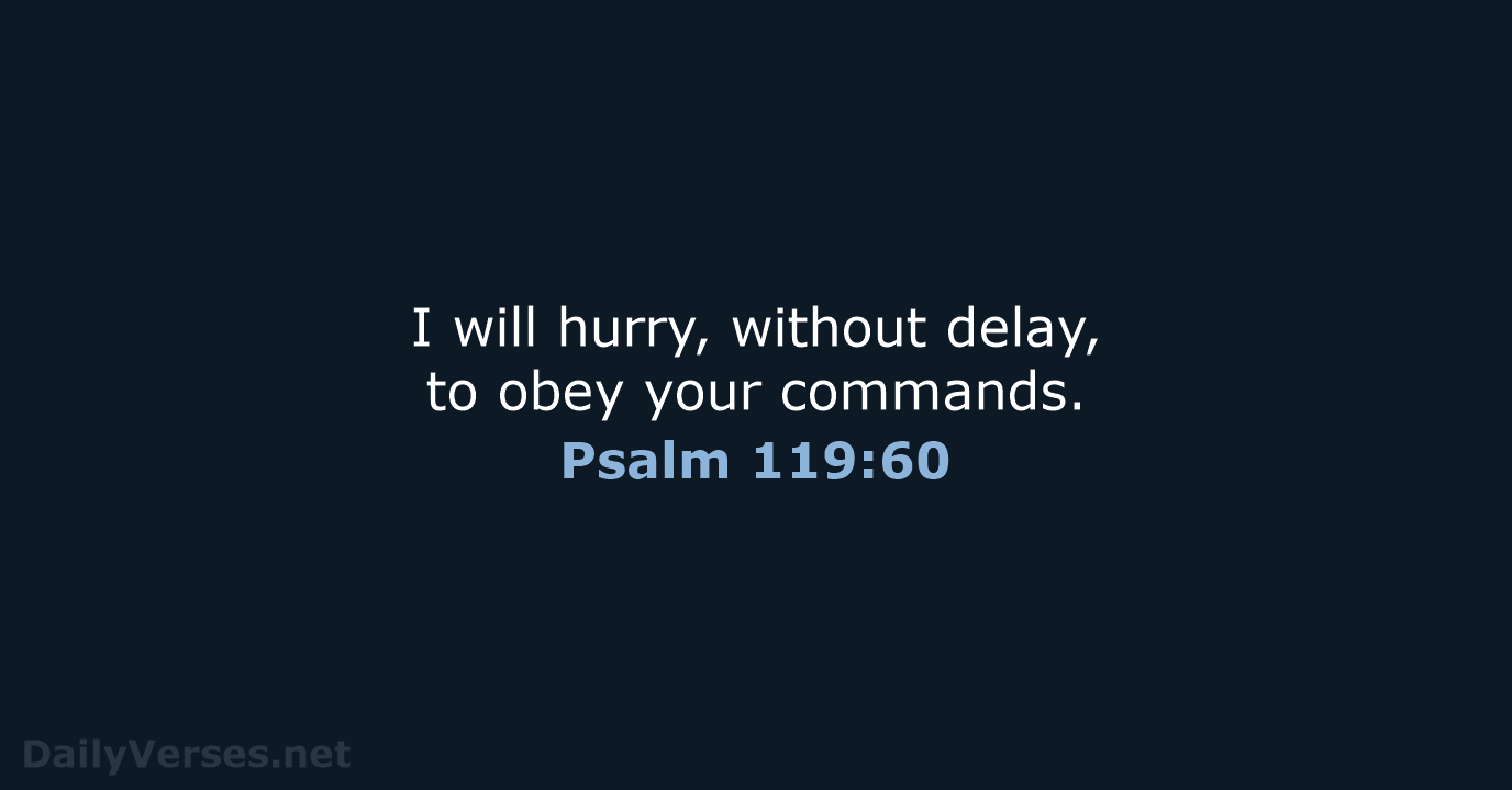 Psalm 119:60 - NLT