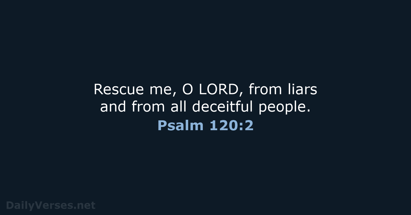 Rescue me, O LORD, from liars and from all deceitful people. Psalm 120:2