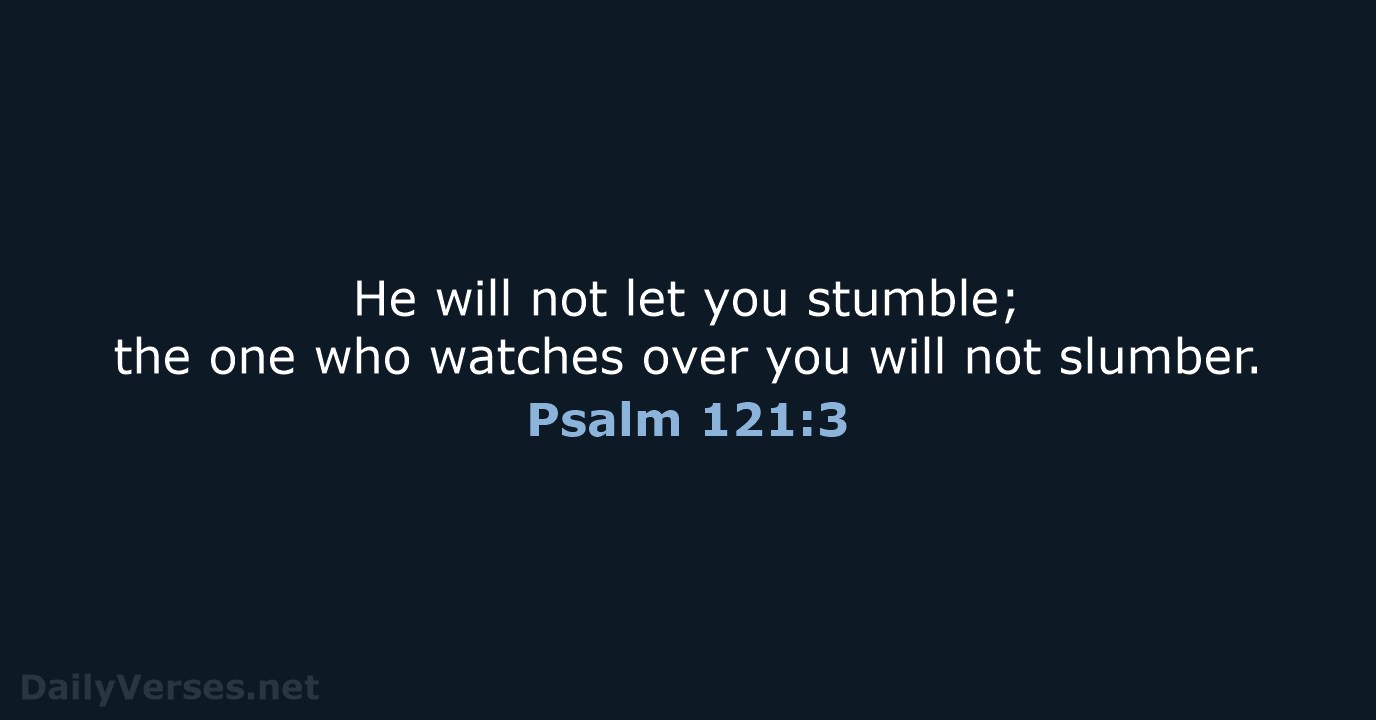 Psalm 121:3 - NLT