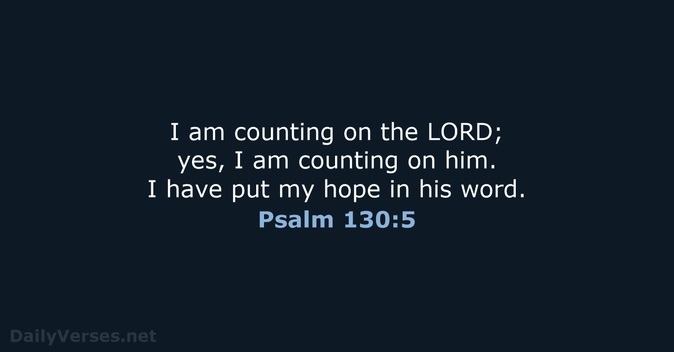 Psalm 130:5 - NLT