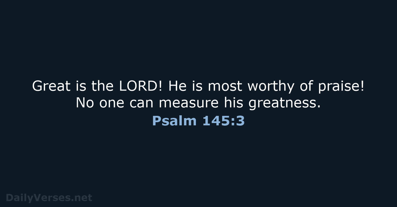 Psalm 145:3 - NLT