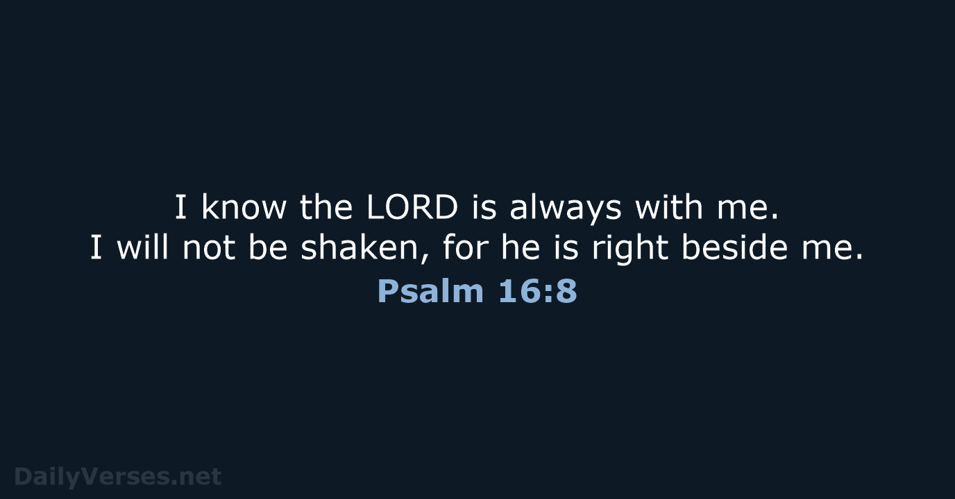 Psalm 16:8 - NLT