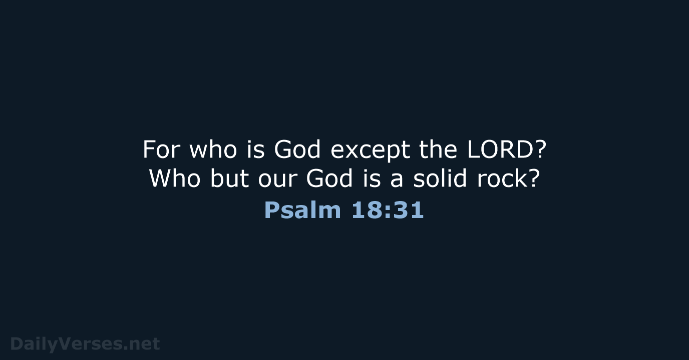 For who is God except the LORD? Who but our God is… Psalm 18:31
