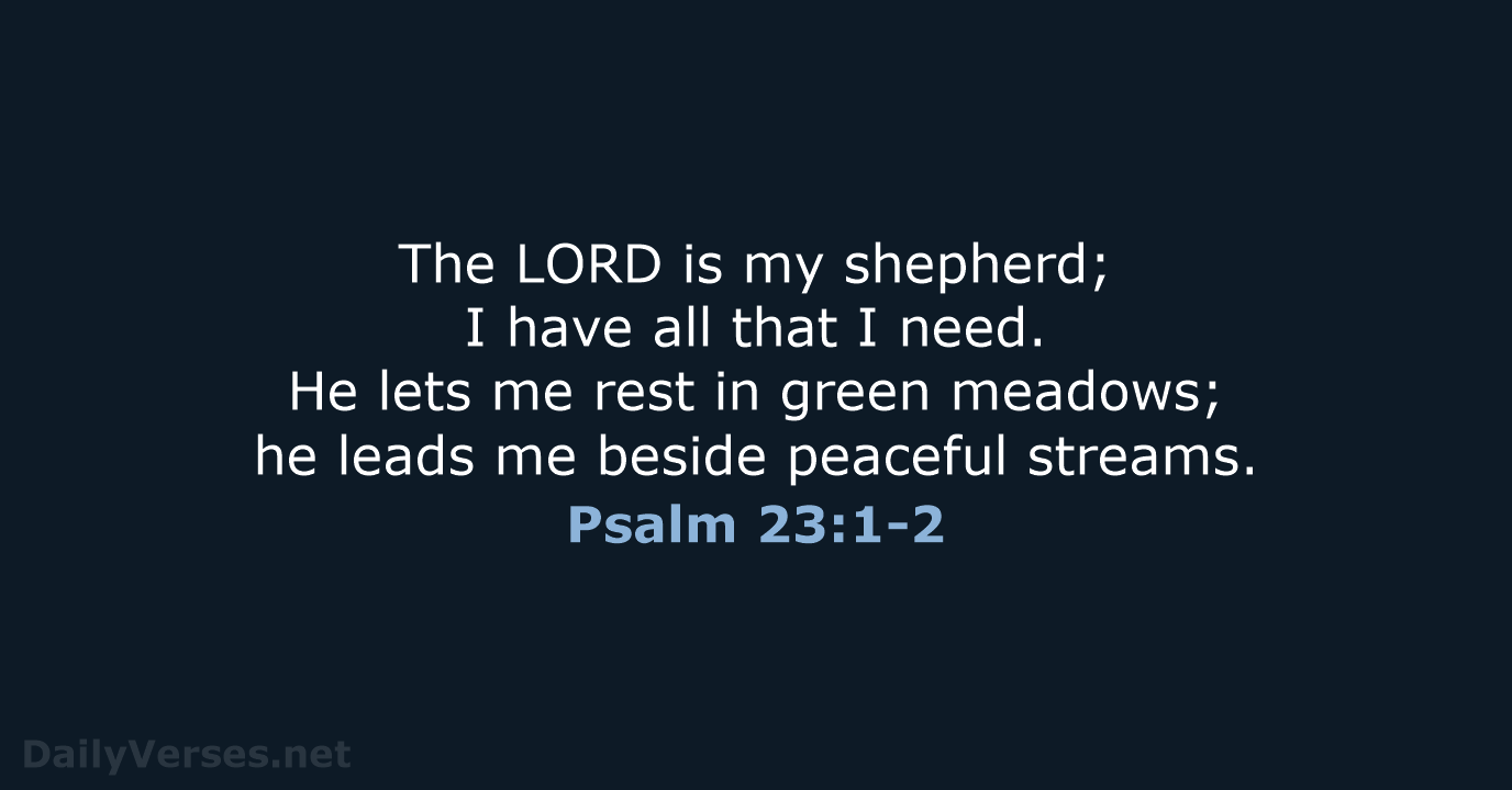 The LORD is my shepherd; I have all that I need. He… Psalm 23:1-2