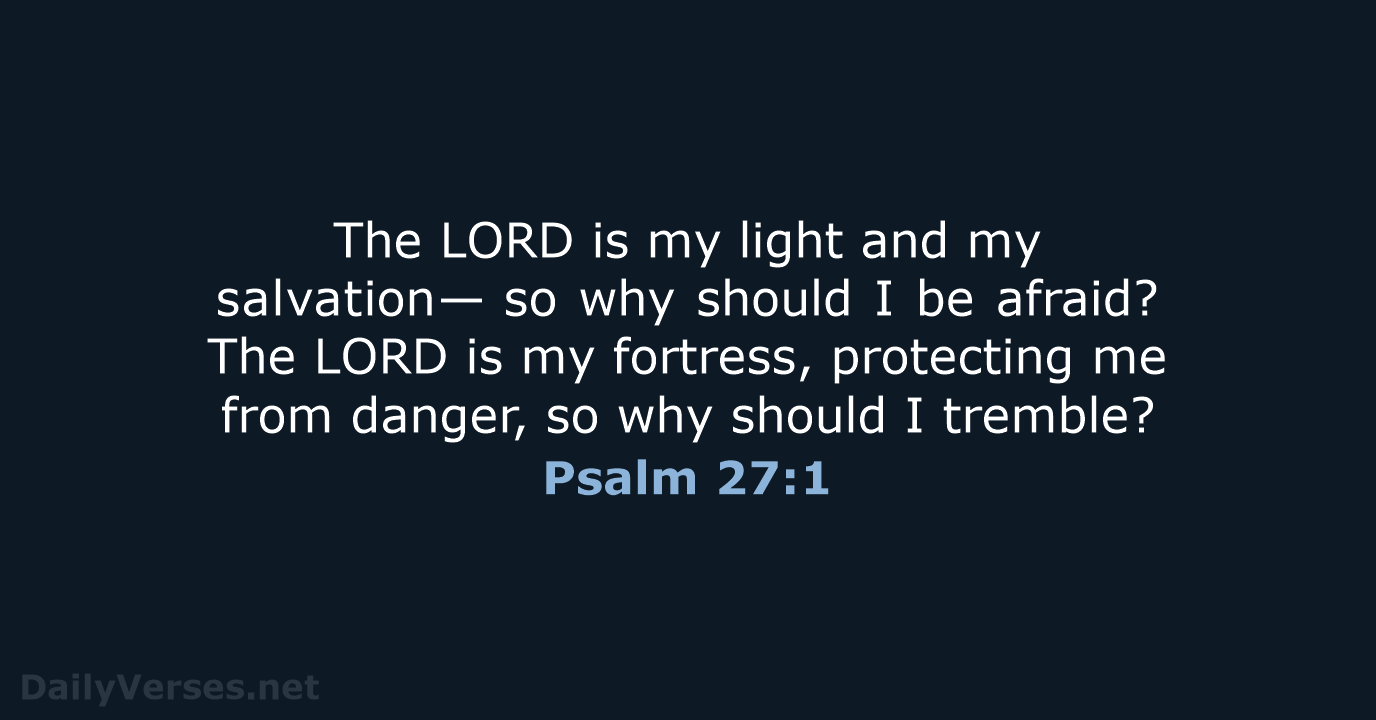 The LORD is my light and my salvation— so why should I… Psalm 27:1
