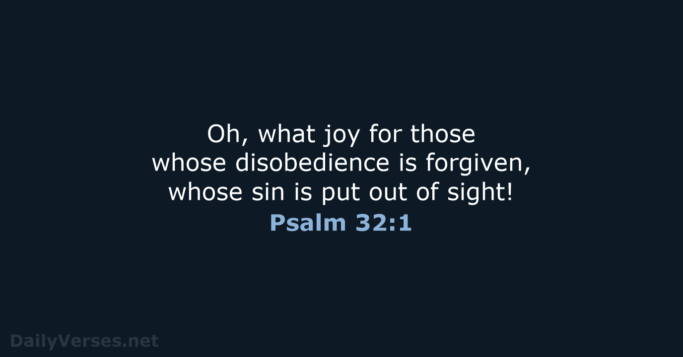 Oh, what joy for those whose disobedience is forgiven, whose sin is… Psalm 32:1