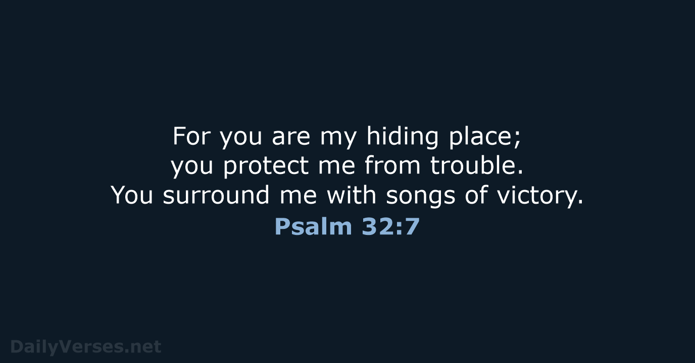 For you are my hiding place; you protect me from trouble. You… Psalm 32:7