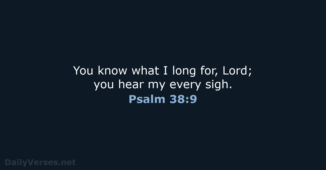 Psalm 38:9 - NLT