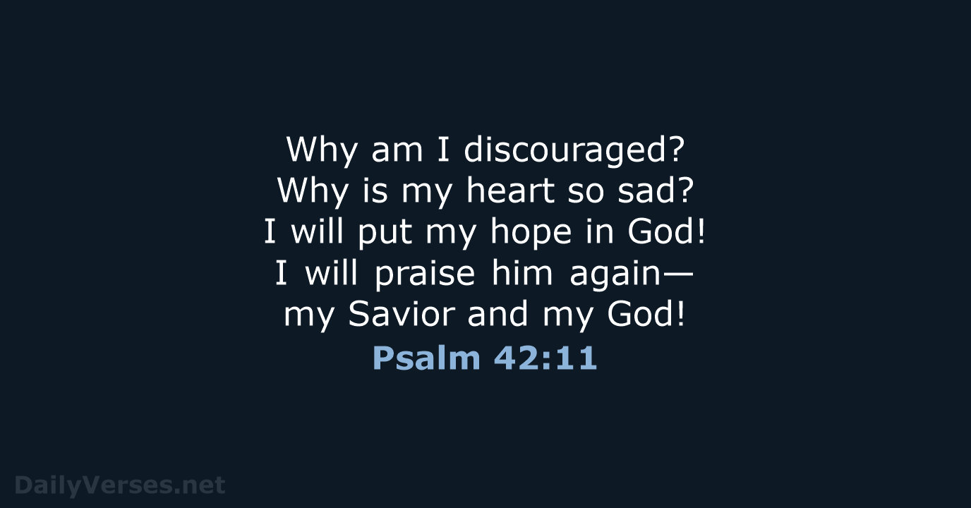 Why am I discouraged? Why is my heart so sad? I will… Psalm 42:11