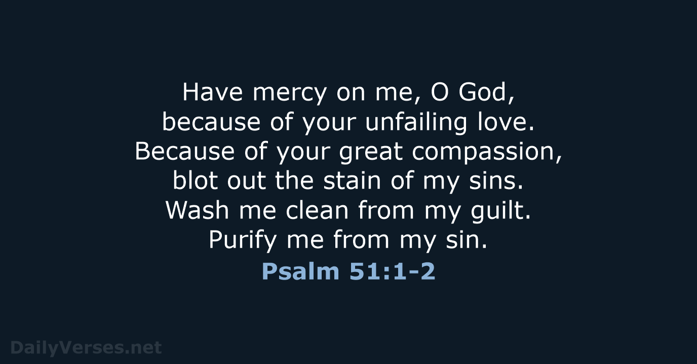 Have mercy on me, O God, because of your unfailing love. Because… Psalm 51:1-2