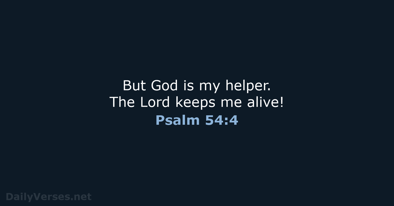 But God is my helper. The Lord keeps me alive! Psalm 54:4