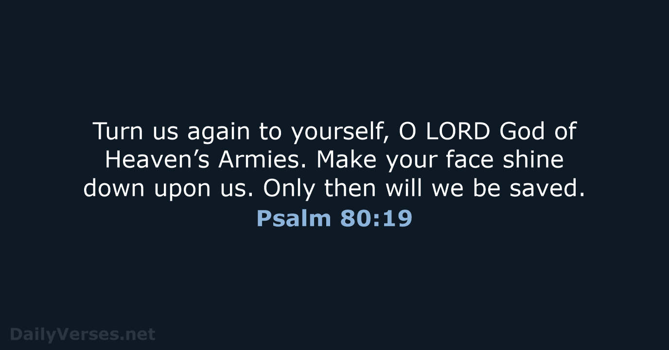 Turn us again to yourself, O LORD God of Heaven’s Armies. Make… Psalm 80:19