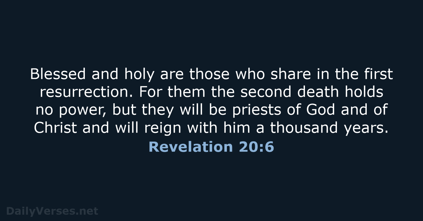 Blessed and holy are those who share in the first resurrection. For… Revelation 20:6