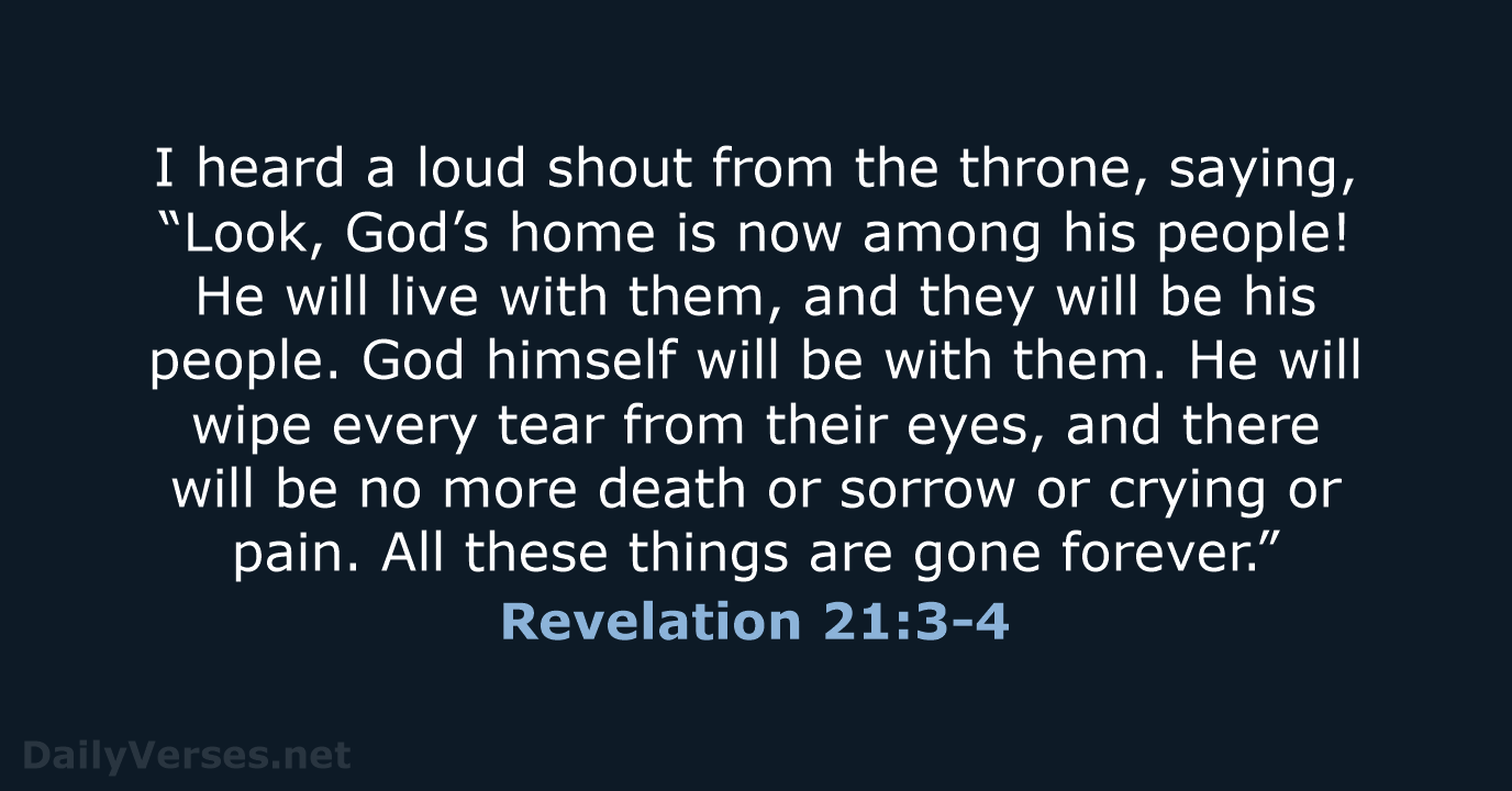 I heard a loud shout from the throne, saying, “Look, God’s home… Revelation 21:3-4