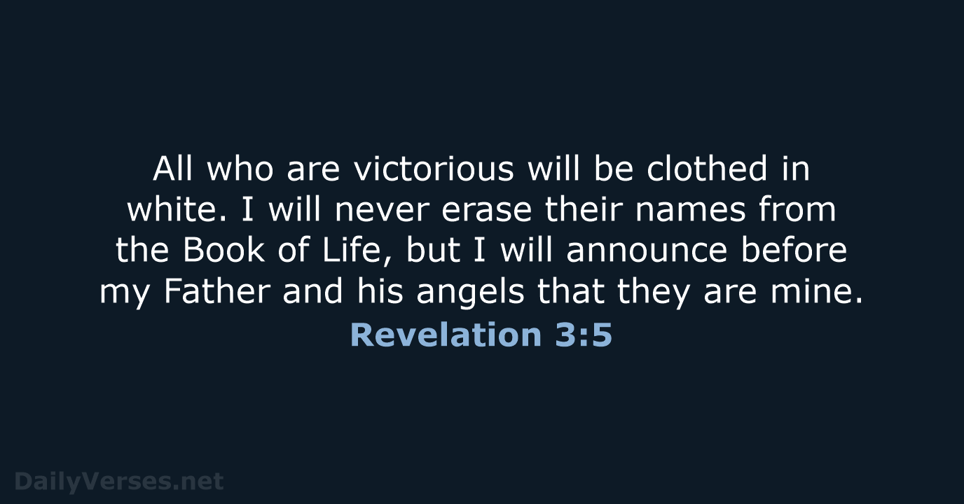 All who are victorious will be clothed in white. I will never… Revelation 3:5