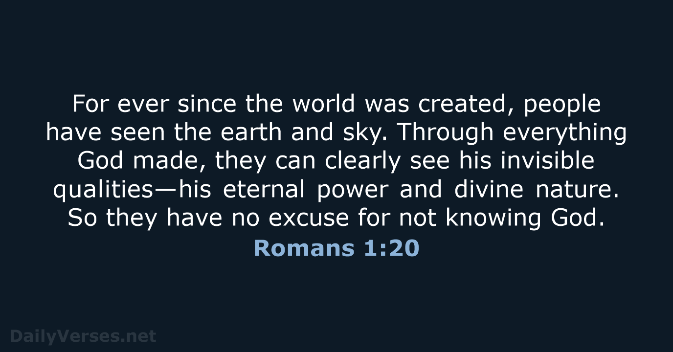 For ever since the world was created, people have seen the earth… Romans 1:20