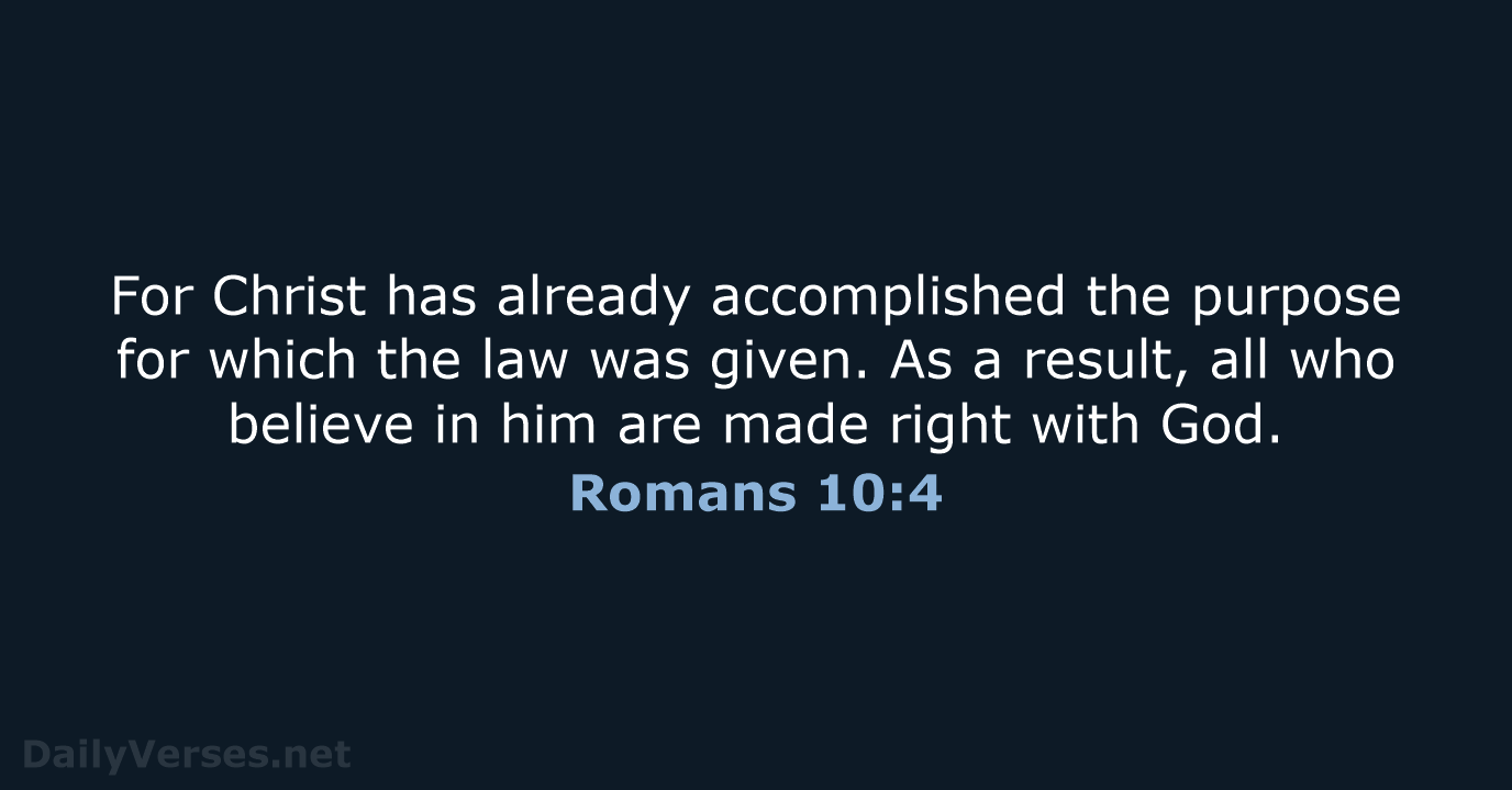 For Christ has already accomplished the purpose for which the law was… Romans 10:4