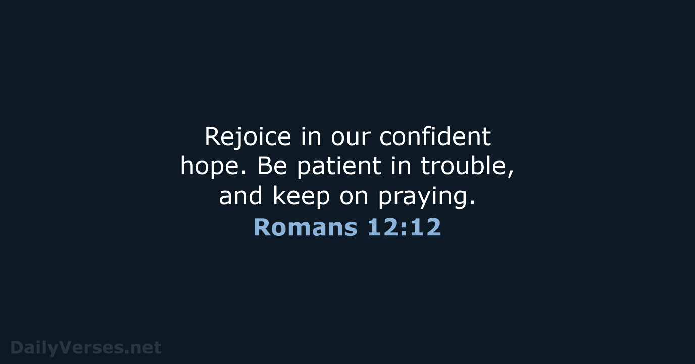 Romans 12:12 - NLT