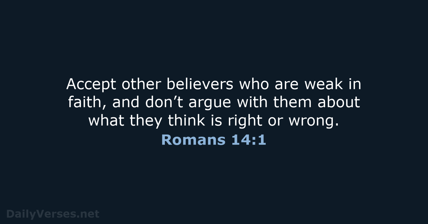Accept other believers who are weak in faith, and don’t argue with… Romans 14:1
