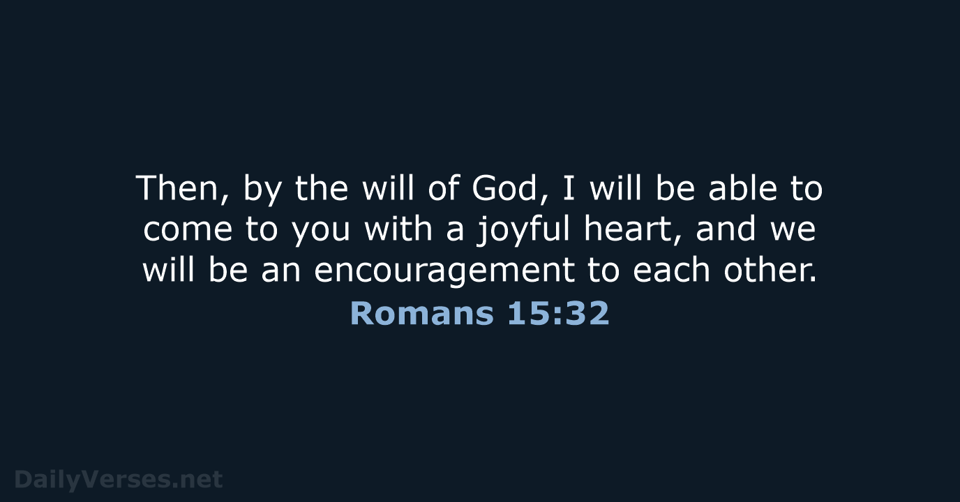 Then, by the will of God, I will be able to come… Romans 15:32