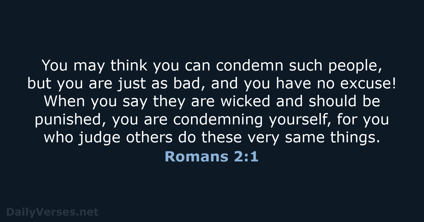 You may think you can condemn such people, but you are just… Romans 2:1