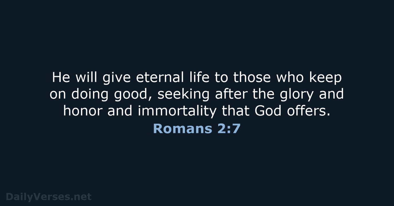 He will give eternal life to those who keep on doing good… Romans 2:7