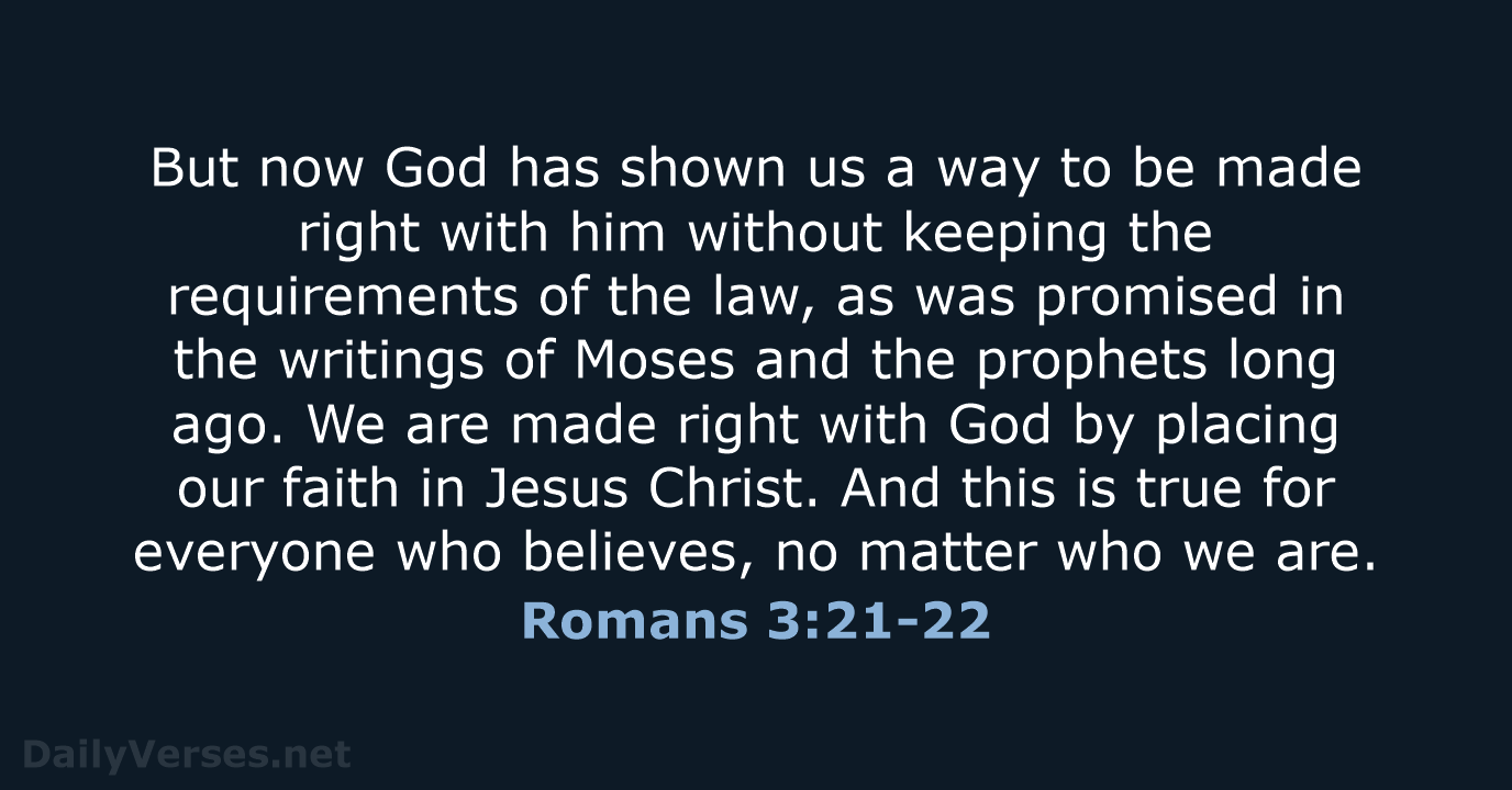 But now God has shown us a way to be made right… Romans 3:21-22