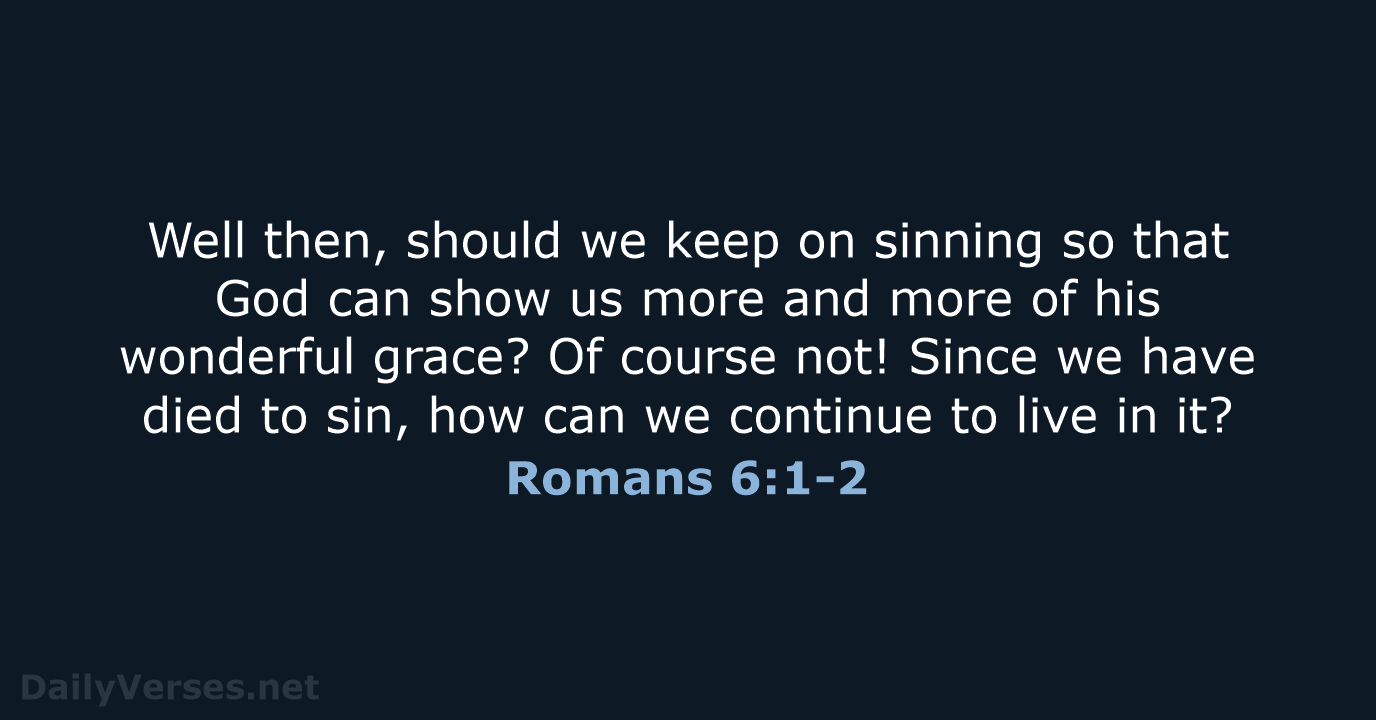 Well then, should we keep on sinning so that God can show… Romans 6:1-2