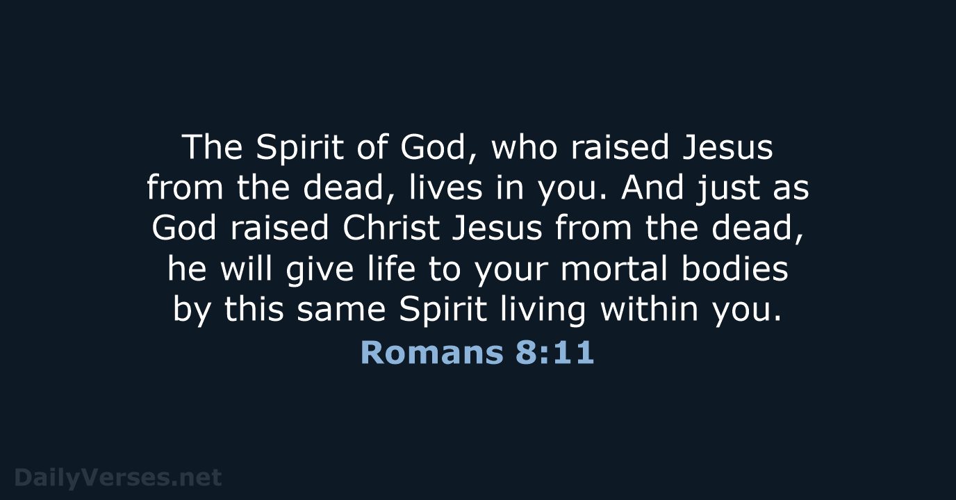 The Spirit of God, who raised Jesus from the dead, lives in… Romans 8:11