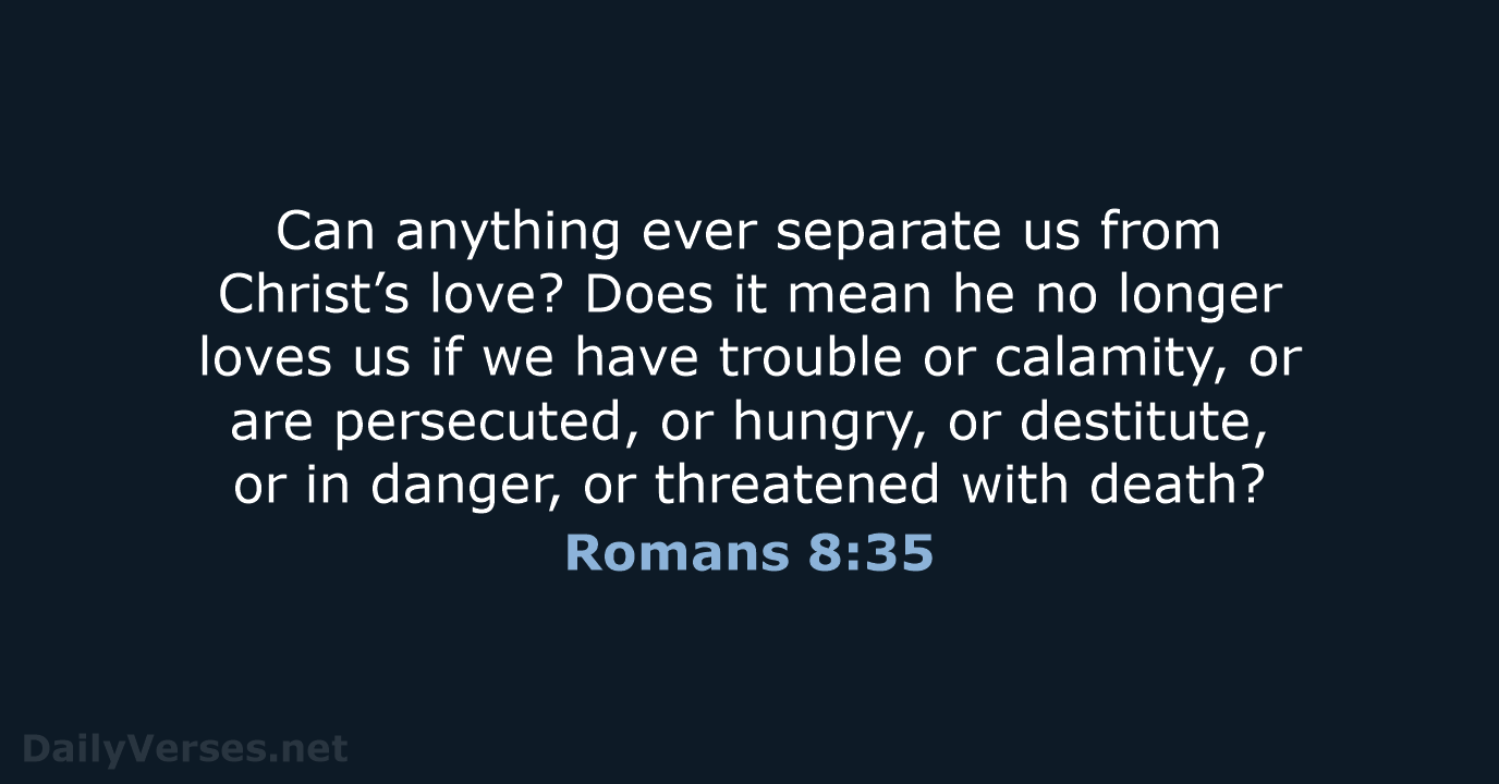 Can anything ever separate us from Christ’s love? Does it mean he… Romans 8:35