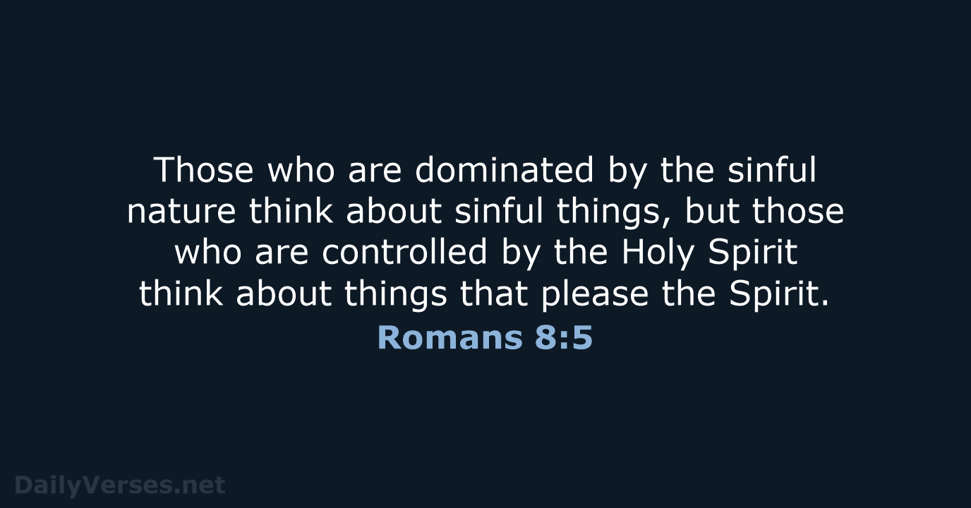 Those who are dominated by the sinful nature think about sinful things… Romans 8:5