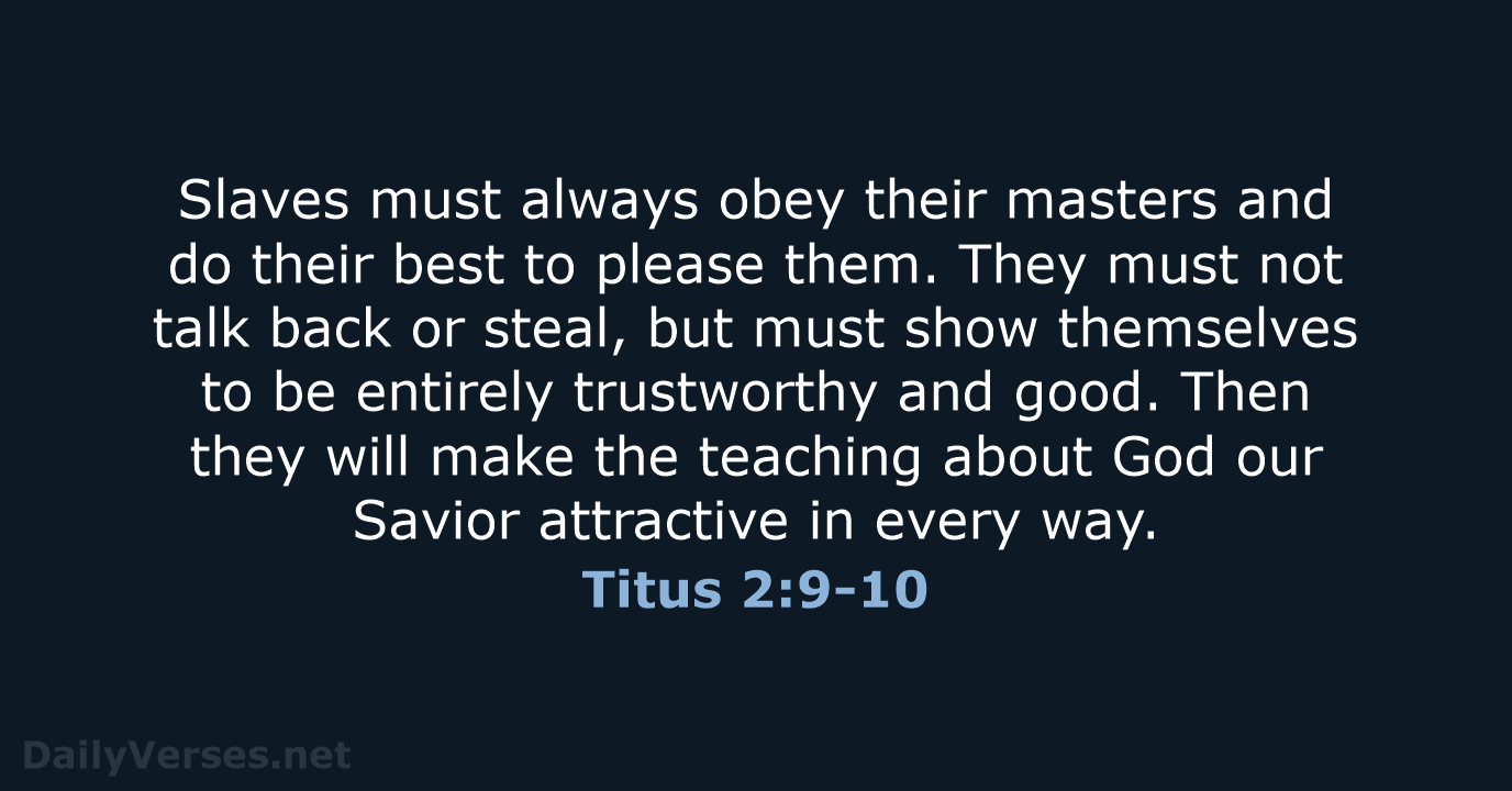 Slaves must always obey their masters and do their best to please… Titus 2:9-10