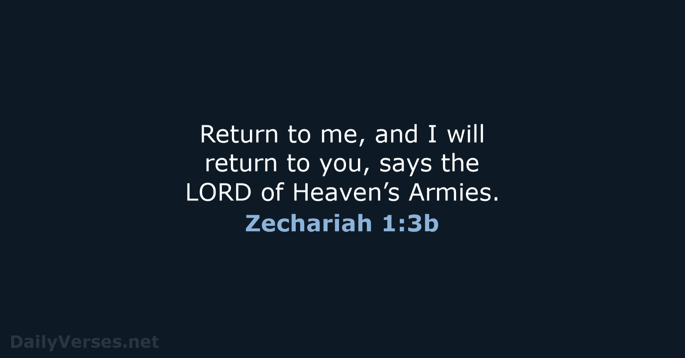 Return to me, and I will return to you, says the LORD… Zechariah 1:3b