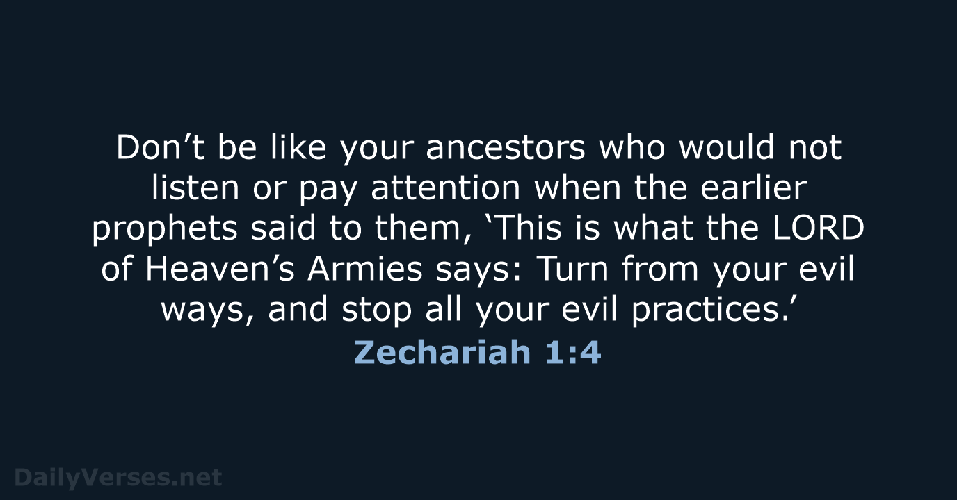 Don’t be like your ancestors who would not listen or pay attention… Zechariah 1:4
