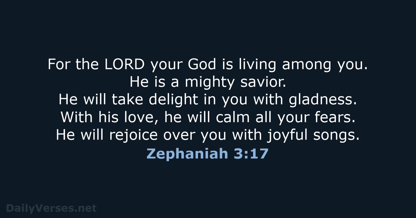 For the LORD your God is living among you. He is a… Zephaniah 3:17