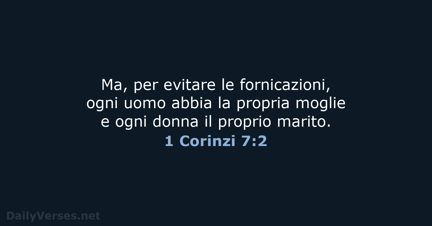 Ma, per evitare le fornicazioni, ogni uomo abbia la propria moglie e… 1 Corinzi 7:2
