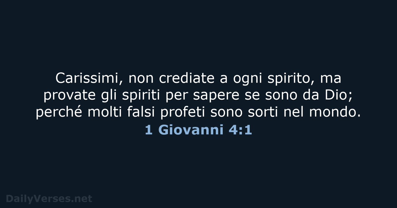 Carissimi, non crediate a ogni spirito, ma provate gli spiriti per sapere… 1 Giovanni 4:1