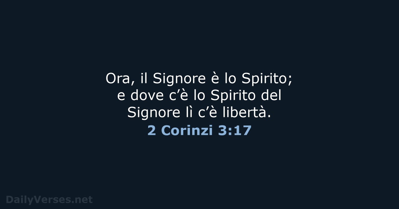 Ora, il Signore è lo Spirito; e dove c’è lo Spirito del… 2 Corinzi 3:17