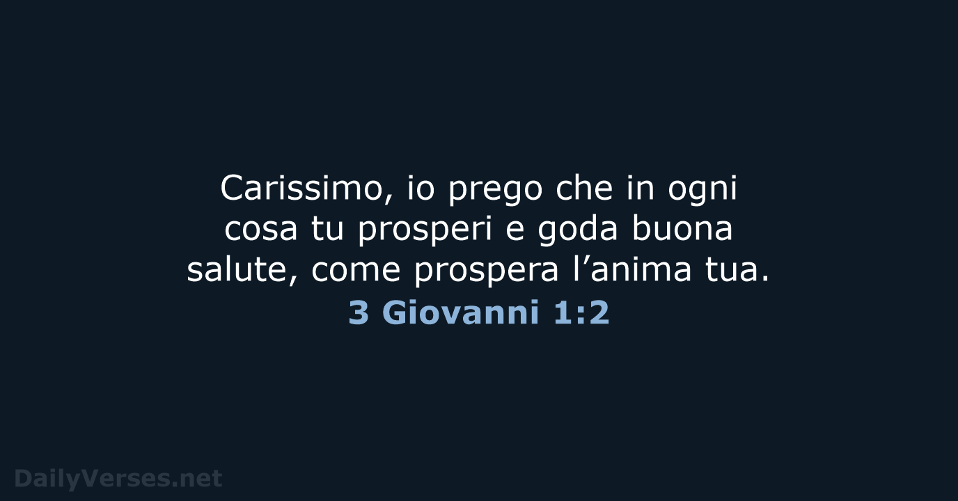 Carissimo, io prego che in ogni cosa tu prosperi e goda buona… 3 Giovanni 1:2