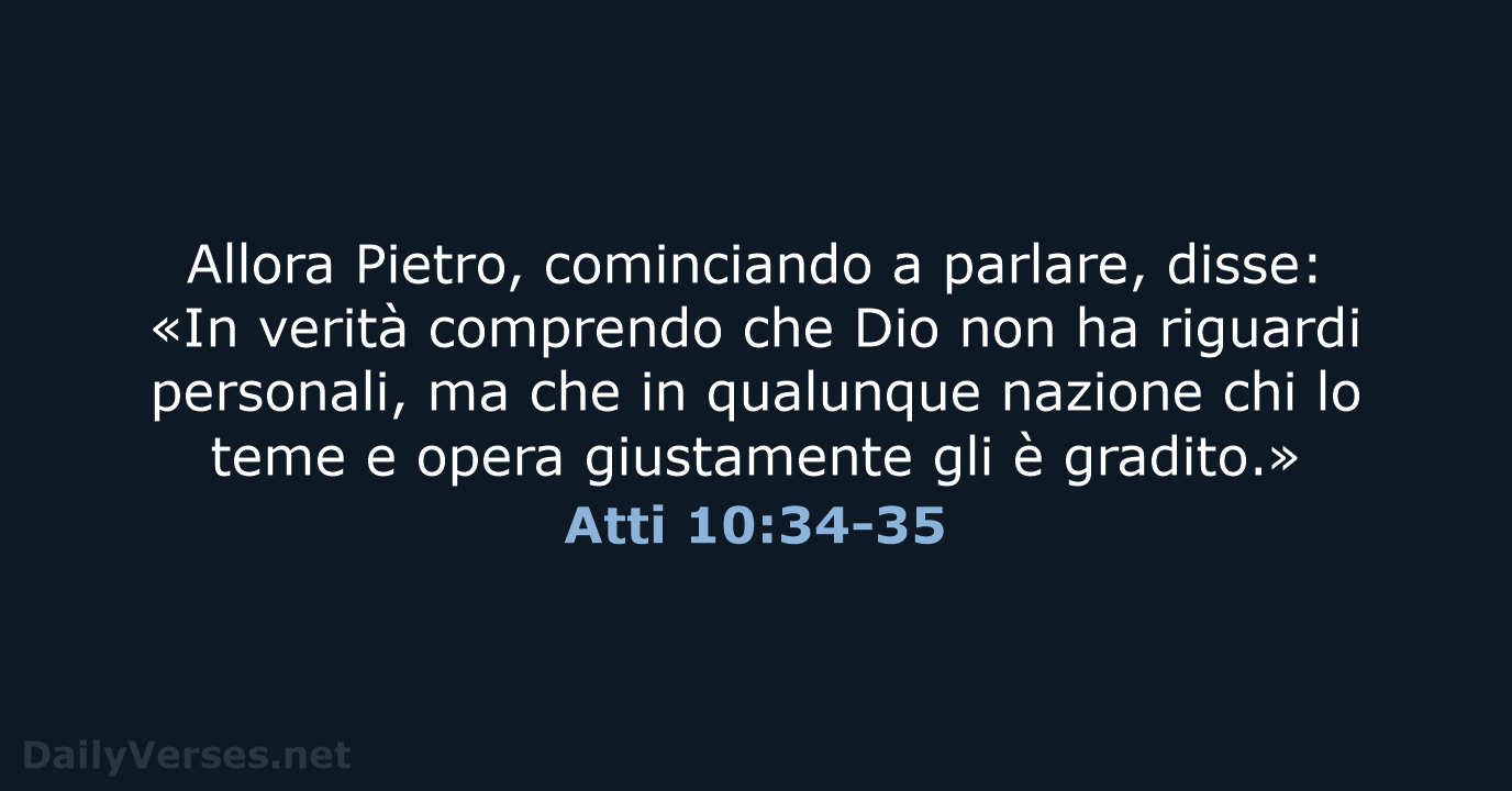Allora Pietro, cominciando a parlare, disse: «In verità comprendo che Dio non… Atti 10:34-35