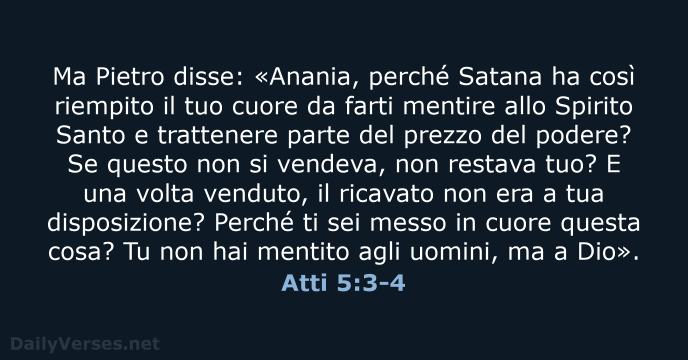 Ma Pietro disse: «Anania, perché Satana ha così riempito il tuo cuore… Atti 5:3-4