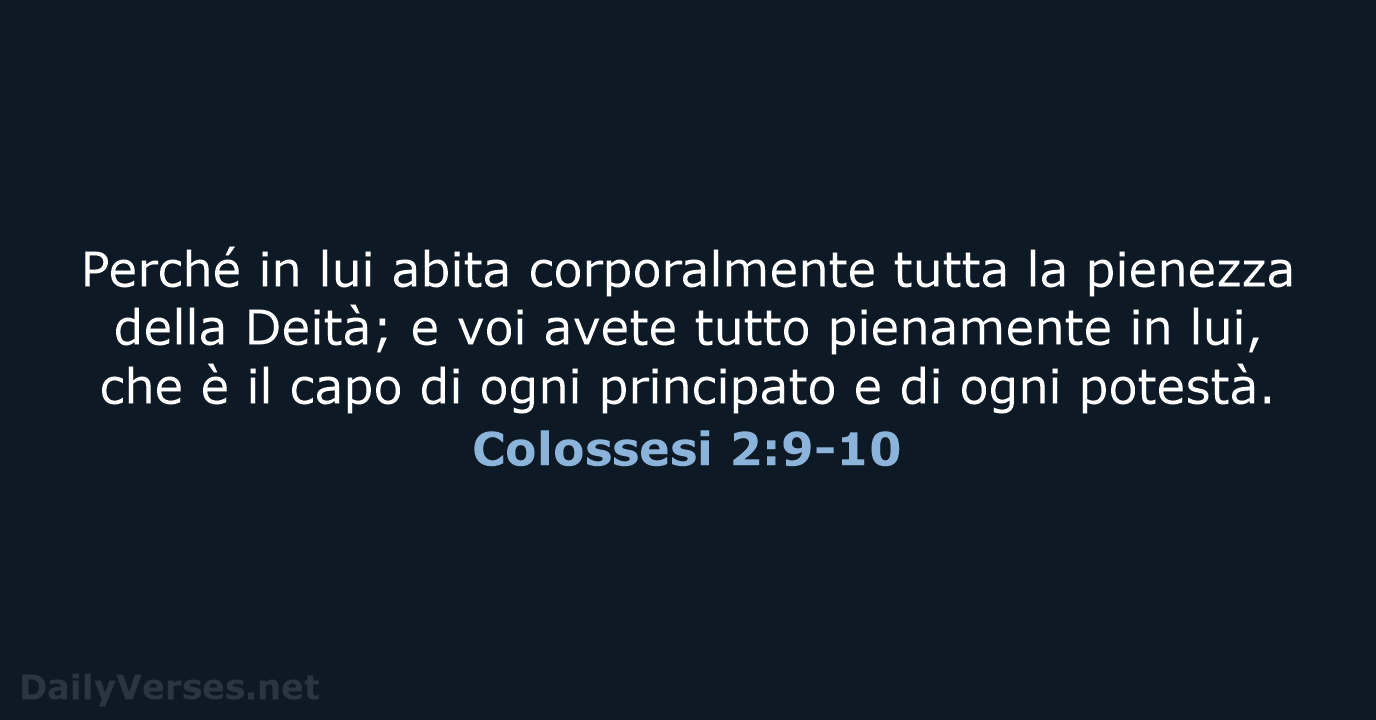 Perché in lui abita corporalmente tutta la pienezza della Deità; e voi… Colossesi 2:9-10