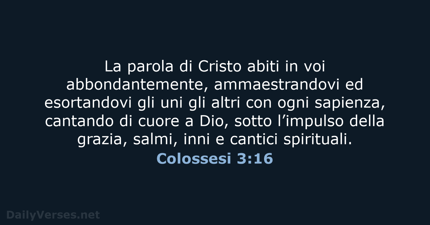 La parola di Cristo abiti in voi abbondantemente, ammaestrandovi ed esortandovi gli… Colossesi 3:16