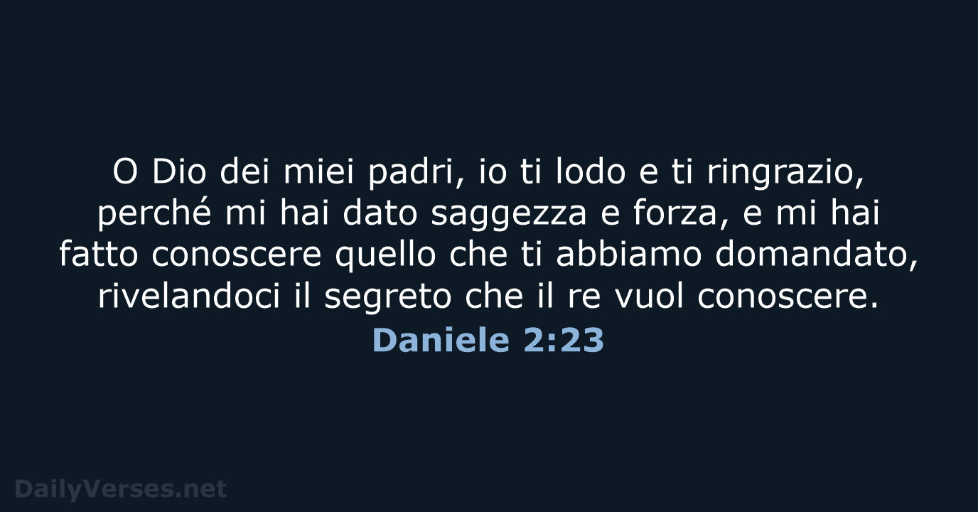 O Dio dei miei padri, io ti lodo e ti ringrazio, perché… Daniele 2:23