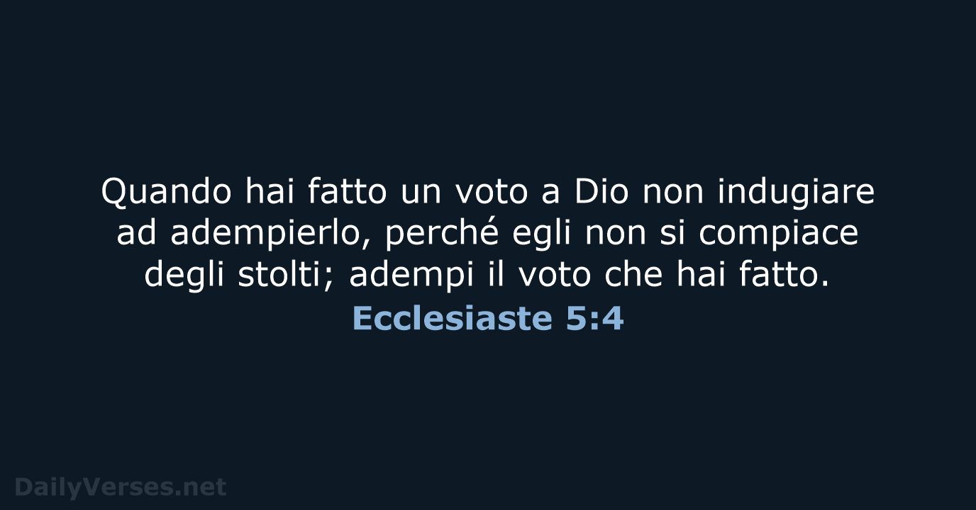 Quando hai fatto un voto a Dio non indugiare ad adempierlo, perché… Ecclesiaste 5:4