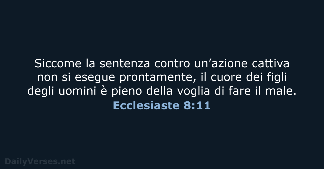 Siccome la sentenza contro un’azione cattiva non si esegue prontamente, il cuore… Ecclesiaste 8:11